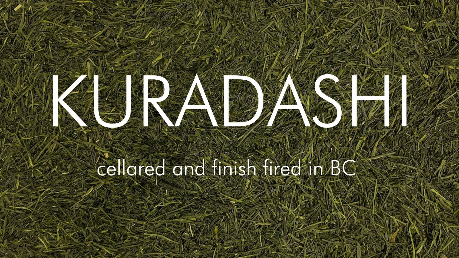 KURADASHI | SENCHA CELLARED AND FINISH FIRED IN BC - O-FIVE RARE TEA BAR